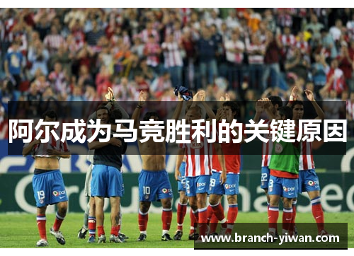 阿尔成为马竞胜利的关键原因